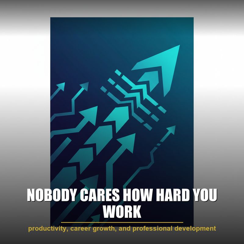 Nobody Cares How Hard You Work